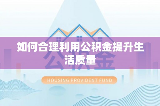 阳泉如何合理利用公积金提升生活质量