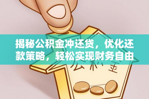 阳泉揭秘公积金冲还贷，优化还款策略，轻松实现财务自由